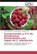 Conservación a 4°C de frambuesas fermentadas con cepas de L. plantarum: Metodología in vitro para determinar la tolerancia a la digestión gástrica