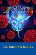 Prostate Cancer Prevention and Wholistic Treatment: Natural Non-toxic Chemotherapy for ProstateCancer (en Inglés)