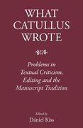 What Catullus Wrote: Problems in Textual Criticism, Editing and the Manuscript Tradition (en Inglés)