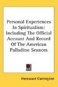 personal experiences in spiritualism: including the official account and record of the american palladino seances