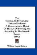the scottish ale-brewer and practical maltster: a comprehensive digest of the art of brewing ales according to the scottish system (1847)