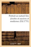 Portrait au naturel des jésuites et anciens et modernes en image véritable du premier (en Francés)