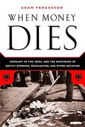 when money dies,the nightmare of deficit spending, devaluation, and hyperinflation in weimar germany