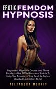 Guided BDSM Femdom Meditation: Six Steamy and Vulgar Ready-to-Use Scripts to Help You Get Sexually Energized Right Now (en Inglés)