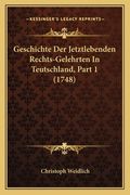 Geschichte Der Jetztlebenden Rechts-Gelehrten In Teutschland, Part 1 (1748) (en Alemán)
