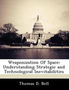 weaponization of space: understanding strategic and technological inevitabilities (en Inglés)