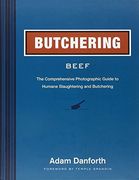 Butchering Beef: The Comprehensive Photographic Guide to Humane Slaughtering and Butchering