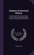Outlines of Universal History: In Three Parts; With a Copious Index to Each Part, Showing the Correct Mode of Pronouncing Every Name Mentioned ..