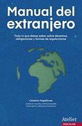 Manual del Extranjero: Todo lo que Debes Saber Sobre Derechos,Obligaciones y Formas de Regularizarse.