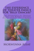THE EXPERIENCE OF THEATER DANCE FOR *Belly Dancers*: The Experience of Theater Dance for Middle Eastern Dance Studies *Belly Dance* (en Inglés)