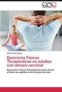 Ejercicios Físicos Terapéuticos en Adultos con Atrosis Cervical: Ejercicios Físicos Terapéuticos Para Aliviar el Dolor en Adultos con Artrosis Cervical