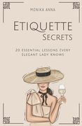 Etiquette Secrets: 20 Essential Lessons Every Elegant Lady Knows (en Inglés)