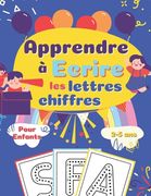 Apprendre à Ecrire les Lettres Chiffres: Cahier d'activités manuelles pour enfants de maternelle pour Apprendre à écrire (in French)