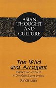 The Wild and Arrogant: Expression of Self in Xin Qiji's Song Lyrics (Asian Thought and Culture)