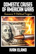 Domestic Causes of American Wars: Economic & Political Triggers (en Inglés)