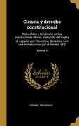 Ciencia y Derecho Constitucional: Naturaleza y Tendencia de las Instituciones Libres: Traducida del Ingles al Espanol por Florentino Gonzalez, con una Introduccion por el Mismo. Of 2; Volume 2