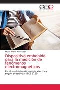 Dispositivo Embebido Para la Medición de Fenómenos Electromagnéticos: En el Suministro de Energía Eléctrica Según el Estándar Ieee 1159
