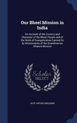 Our Bheel Mission in India: An Account of the Country and Character of the Bheel People and of the Work of Evangelization Carried On by Missionaries of the Scandinavian Alliance Mission