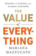 The Value of Everything: Making & Taking in the Global Economy Economics Interested People Want Problems of Modern-Day Capitalism to Improve Benefits 99% Financial Times Business Book (en Inglés)