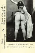 I was a bad Girl - Please Punish me! Spanking & Bdsm Pictures From the Early Times of Nude Photography (en Inglés)