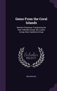 Gems From the Coral Islands: Western Polynesia: Comprising the New Hebrides Group, the Loyalty Group, New Caledonia Group