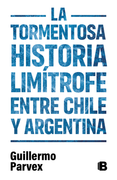 La tormentosa historia limítrofe entre Chile y Argentina