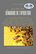 Guide de dã Marrage de L`Apiculture: Le Guide Complet Pour ã Lever des Abeilles