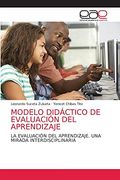 Modelo Didáctico de Evaluación del Aprendizaje: La Evaluación del Aprendizaje. Una Mirada Interdisciplinaria (in Spanish)