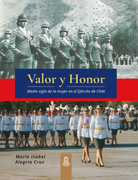 Valor y Honor. Medio Siglo de la mujer militar en el Ejército de Chile. FULL COLOR
