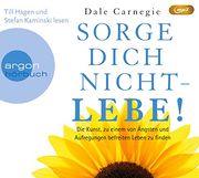 Sorge Dich Nicht - Lebe! (Hörbestseller): Die Kunst, zu Einem von Ängsten und Aufregungen Befreiten Leben zu Finden (en Alemán)