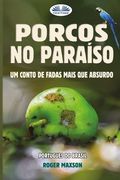Porcos No Paraíso: Um Conto De Fadas Mais Que Absurdo (en Portugués)