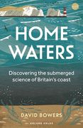 Home Waters: Discovering the Submerged Science of Britain's Coast (en Inglés)