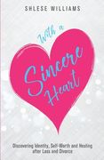 With a Sincere Heart: Discovering Identity, Self-Worth, and Healing after Loss and Divorce (en Inglés)