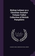 Bishop Latimer as a Christian Socialist Volume Talbot Collection of British Pamphlets (en Inglés)