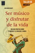 Ser Músico Y Disfrutar de la Vida: Una Guía Práctica Sobre El Músico Y La Vida Que Le Rodea (in Spanish)