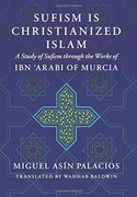 Sufism Is Christianized Islam: A Study through the Works of Ibn Arabi of Murcia (en Inglés)