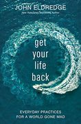 Get Your Life Back: Everyday Practices for a World Gone mad