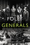 The Folly of Generals: How Eisenhower's Broad Front Strategy Lengthened World War II (en Inglés)