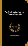 The Bridle on the Heart; or, Pictures From Life (en Inglés)