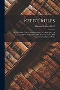Reed's Rules: A Manual of General Parliamentary Law, With Notes of Changes Made by the House of Representatives, and Suggestions for Special Rules (en Inglés)