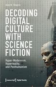 Decoding Digital Culture With Science Fiction: Hyper-Modernism, Hyperreality, and Posthumanism (Digital Society) (en Inglés)