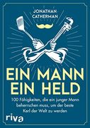 Ein Mann, ein Held: 100 Fähigkeiten, die ein Junger Mann Beherrschen Muss, um der Beste Kerl der Welt zu Werden (en Alemán)