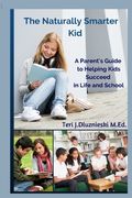 The Naturally Smarter Kid: A Parent's Guide to Helping Kids Succeed in School and Life (en Inglés)