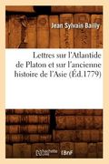 Lettres Sur l'Atlantide de Platon Et Sur l'Ancienne Histoire de l'Asie (Éd.1779) (en Francés)