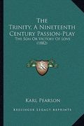 the trinity, a nineteenth century passion-play: the son or victory of love (1882)