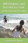100 Degrees and Too Hot to Cook: cool food ideas with less cooking (en Inglés)