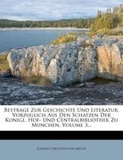 Beytrage zur Geschichte und Literatur, vorzüglich aus den Schätzen der pfalzbaierischen Centralbibliothek zu München. (en Alemán)