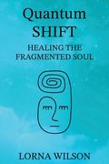 Quantum SHIFT: Healing the Fragmented Soul