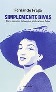 Simplemente Divas: El Arte Operistico de Isabel de Medici a Maria Callas