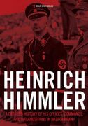 Heinrich Himmler: A Detailed History of his Offices Commands & Organizations in Nazi Germany